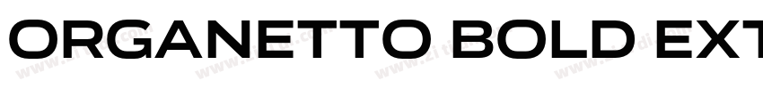 Organetto Bold Ext字体转换 Organetto Bold Ext字体转换